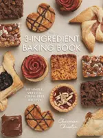 Kniha o pečení z troch ingrediencií: Kniha: 101 jednoduchých, sladkých a bezstresových receptov - The 3-Ingredient Baking Book: 101 Simple, Sweet and Stress-Free Recipes
