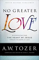 Niet väčšej lásky: Jánovo evanjelium: Skúsenosť s Ježišovým srdcom - No Greater Love: Experiencing the Heart of Jesus Through the Gospel of John