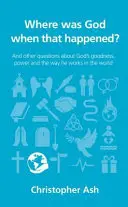 Kde bol Boh, keď sa to stalo? A ďalšie otázky o Božej dobrote, moci a spôsobe, akým pôsobí vo svete - Where Was God When That Happened?: And Other Questions about God's Goodness, Power and the Way He Works in the World