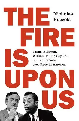 Oheň je nad nami: Buckley Jr. a diskusia o rasovej otázke v Amerike - The Fire Is Upon Us: James Baldwin, William F. Buckley Jr., and the Debate Over Race in America