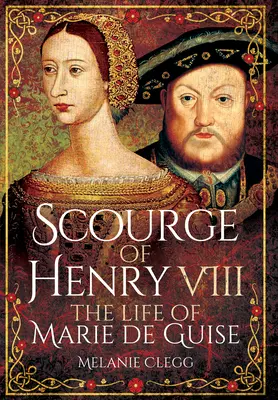 Bič Henricha VIII: Život Márie de Guise - Scourge of Henry VIII: The Life of Marie de Guise
