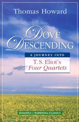 Holubica zostupuje: Eliota: Cesta do štyroch kvartetov T. S. Eliota - Dove Descending: A Journey Into T.S. Eliot's Four Quartets