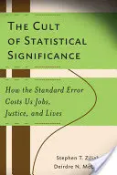 Kult štatistickej významnosti: Štandardná chyba nás stojí pracovné miesta, spravodlivosť a životy - The Cult of Statistical Significance: How the Standard Error Costs Us Jobs, Justice, and Lives