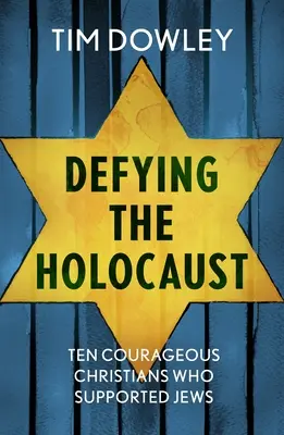 Vzdor holokaustu: Desať odvážnych kresťanov, ktorí podporovali Židov - Defying the Holocaust: Ten courageous Christians who supported Jews