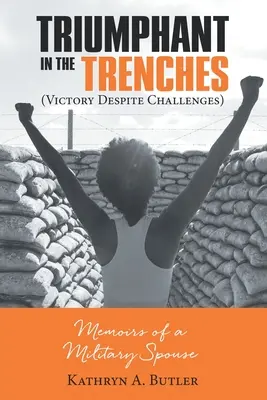 Triumf v zákopoch (Víťazstvo napriek výzvam): Spomienky vojenskej manželky - Triumphant in the Trenches (Victory Despite Challenges): Memoirs of a Military Spouse