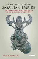 Úpadok a pád Sasánovskej ríše: Sasánovsko-parthská konfederácia a arabské dobytie Iránu - Decline and Fall of the Sasanian Empire: The Sasanian-Parthian Confederacy and the Arab Conquest of Iran