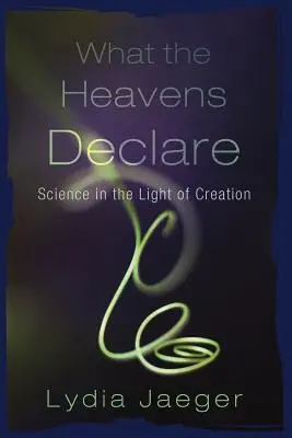 Čo vyhlasujú nebesia: Veda vo svetle stvorenia - What the Heavens Declare: Science in the Light of Creation