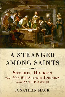 Cudzinec medzi svätými: Stephen Hopkins, muž, ktorý prežil Jamestown a zachránil Plymouth - A Stranger Among Saints: Stephen Hopkins, the Man Who Survived Jamestown and Saved Plymouth