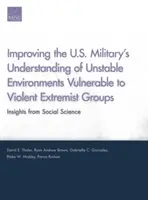 Zlepšenie porozumenia americkej armády nestabilným prostrediam zraniteľným voči násilným extrémistickým skupinám: Poznatky zo spoločenských vied - Improving the U.S. Military's Understanding of Unstable Environments Vulnerable to Violent Extremist Groups: Insights from Social Science