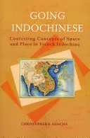 Going Indochinese: Indochinská história: Spor o koncepcie priestoru a miesta vo Francúzskej Indočíne - Going Indochinese: Contesting Concepts of Space and Place in French Indochina