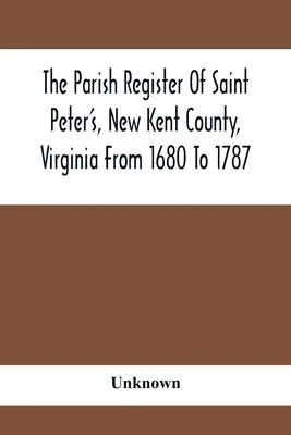 Farský register farnosti Saint Peter's, New Kent County, Virginia od roku 1680 do roku 1787 - The Parish Register Of Saint Peter'S, New Kent County, Virginia From 1680 To 1787