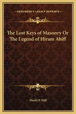 Stratené kľúče slobodomurárstva alebo legenda o Hiramovi Abiffovi - The Lost Keys of Masonry Or The Legend of Hiram Abiff