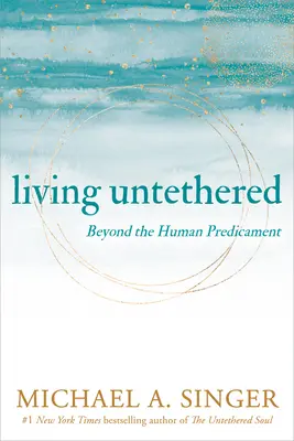 Život bez puta: Vydajte sa na cestu za hranice ľudského údelu - Living Untethered: Beyond the Human Predicament