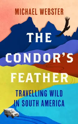 Kondorské pero: Vydajte sa na cestu do divočiny po Južnej Amerike - The Condor's Feather: Travelling Wild in South America
