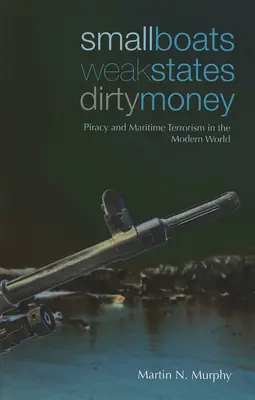 Malé lode, slabé štáty, špinavé peniaze: Pirátstvo a námorný terorizmus v modernom svete - Small Boats, Weak States, Dirty Money: Piracy and Maritime Terrorism in the Modern World