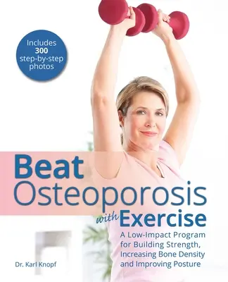 Porazte osteoporózu cvičením: Zlepšite si držanie tela: Nízkoúderový program na budovanie sily, zvýšenie hustoty kostí a zlepšenie držania tela - Beat Osteoporosis with Exercise: A Low-Impact Program for Building Strength, Increasing Bone Density and Improving Posture