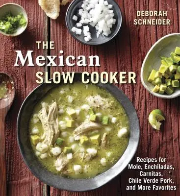 Mexický pomalý varič: Recepty na Mole, Enchiladas, Carnitas, Chile Verde Pork a ďalšie obľúbené jedlá [Kuchárska kniha] - The Mexican Slow Cooker: Recipes for Mole, Enchiladas, Carnitas, Chile Verde Pork, and More Favorites [A Cookbook]