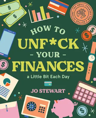 Ako si každý deň trošku uvoľniť financie: 100 malých zmien pre lepšiu budúcnosť - How to Unf*ck Your Finances a Little Bit Each Day: 100 Small Changes for a Better Future