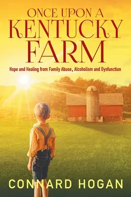 Raz na farme v Kentucky: Nádej a uzdravenie z rodinného zneužívania, alkoholizmu a dysfunkcie - Once Upon a Kentucky Farm: Hope and Healing from Family Abuse, Alcoholism and Dysfunction