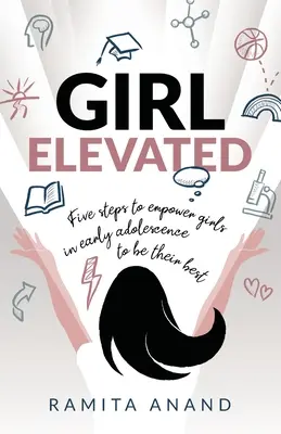 Dievča povýšené: 5 krokov na posilnenie dievčat v ranom dospievaní, aby boli čo najlepšie - Girl Elevated: 5 steps to empower girls in early adolescence to be their best