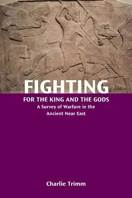 Boj za kráľa a bohov: Prehľad vojenstva na starovekom Blízkom východe - Fighting for the King and the Gods: A Survey of Warfare in the Ancient Near East