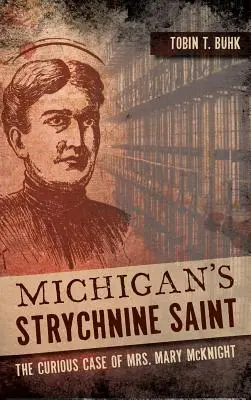 Michiganský svätec Strychnin: McKnightová: Podivný prípad pani Mary McKnightovej - Michigan's Strychnine Saint: The Curious Case of Mrs. Mary McKnight