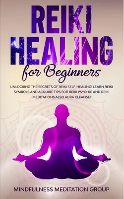 Liečenie Reiki pre začiatočníkov: Odhaľte tajomstvá samoliečenia Reiki! Naučte sa Reiki symboly a získajte tipy na Reiki veštectvo a Reiki meditáciu - Reiki Healing for Beginners: Unlocking the Secrets of Reiki Self-Healing! Learn Reiki Symbols and Acquire Tips for Reiki Psychic and Reiki Meditati