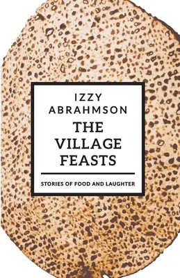 Sviatky na dedine: Pesachové príbehy o jedle a smiechu - The Village Feasts: Passover Stories of Food and Laughter