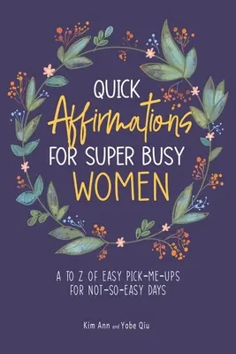 Rýchle afirmácie pre super zaneprázdnené ženy: Od A po Z jednoduchých povzbudení pre nie príliš jednoduché dni - Quick Affirmations for Super Busy Women: A to Z of Easy Pick-Me-Ups for Not-So-Easy Days