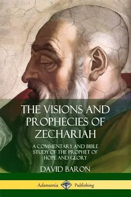 Zachariášove videnia a proroctvá: Komentár a biblická štúdia o prorokovi nádeje a slávy - The Visions and Prophecies of Zechariah: A Commentary and Bible Study of the Prophet of Hope and Glory