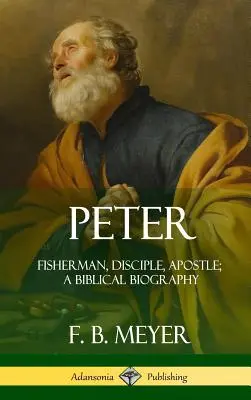 Peter: Peter: Rybár, učeník, apoštol; biblický životopis (tvrdá väzba) - Peter: Fisherman, Disciple, Apostle; A Biblical Biography (Hardcover)