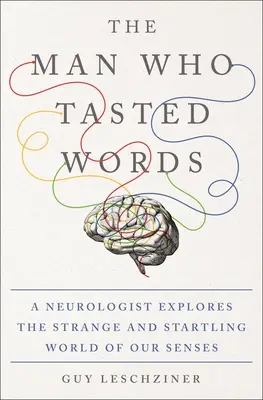 Muž, ktorý ochutnal slová: Neurológ skúma zvláštny a prekvapivý svet našich zmyslov - The Man Who Tasted Words: A Neurologist Explores the Strange and Startling World of Our Senses