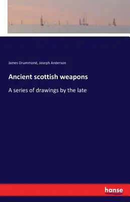 Staroveké škótske zbrane: Séria kresieb zosnulého - Ancient scottish weapons: A series of drawings by the late