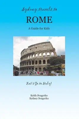 Sydney cestuje do Ríma: Sprievodca pre deti - séria Poďme do Talianska! - Sydney Travels to Rome: A Guide for Kids - Let's Go to Italy Series!