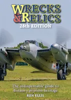 Vraky a pamiatky - 28. vydanie: Nepostrádateľný sprievodca britským leteckým dedičstvom - Wrecks & Relics - 28th Edition: The Indispensable Guide to Britain's Aviation Heritage