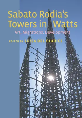 Veže Sabata Rodia vo Watts: Umelecké diela, migrácie, vývoj - Sabato Rodia's Towers in Watts: Art, Migrations, Development