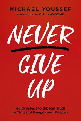 Nikdy sa nevzdávaj: Držať sa biblickej pravdy v časoch nebezpečenstva a zúfalstva - Never Give Up: Holding Fast to Biblical Truth in Times of Danger and Despair