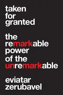 Taken for Granted: Neobyčajné: Pozoruhodná sila nevšednosti (The Remarkable Power of the Unremarkable) - Taken for Granted: The Remarkable Power of the Unremarkable