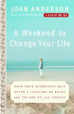 Víkend, ktorý zmení váš život: Nájdite svoje autentické ja po tom, čo ste celý život boli všetkým ľuďom všetkým. - A Weekend to Change Your Life: Find Your Authentic Self After a Lifetime of Being All Things to All People