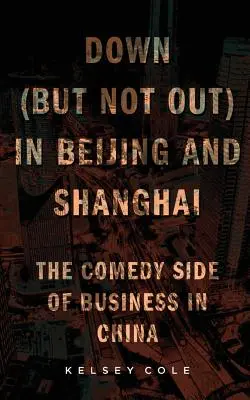 Down (But Not Out) in Beijing and Shanghai: Komediálna stránka podnikania v Číne - Down (But Not Out) in Beijing and Shanghai: The Comedy Side of Business in China