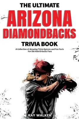 The Ultimate Arizona Diamondbacks Trivia Book: Zbierka úžasných kvízov a zábavných faktov pre zarytých fanúšikov D-backs! - The Ultimate Arizona Diamondbacks Trivia Book: A Collection of Amazing Trivia Quizzes and Fun Facts for Die-Hard D-backs Fans!
