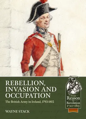 Vzbura, invázia a okupácia: Britská armáda v Írsku v rokoch 1793-1815 - Rebellion, Invasion and Occupation: The British Army in Ireland, 1793-1815