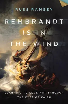 Rembrandt je vo vetre: Učiť sa milovať umenie očami viery - Rembrandt Is in the Wind: Learning to Love Art Through the Eyes of Faith