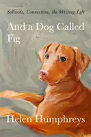 A pes menom Fig - Samota, spojenie, spisovateľský život - And A Dog called Fig - Solitude, Connection, the Writing Life