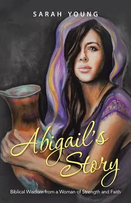 Abigailin príbeh: Biblická múdrosť od ženy sily a viery - Abigail's Story: Biblical Wisdom from a Woman of Strength and Faith