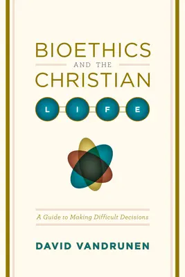 Bioetika a kresťanský život: Príručka na prijímanie ťažkých rozhodnutí - Bioethics and the Christian Life: A Guide to Making Difficult Decisions