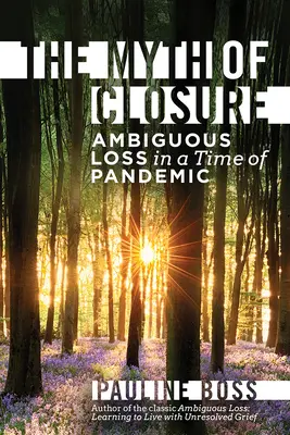 Mýtus uzavretia: Nejednoznačná strata v čase pandémie a zmien - The Myth of Closure: Ambiguous Loss in a Time of Pandemic and Change