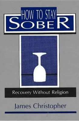 Ako zostať triezvy: Zotavenie bez náboženstva - How to Stay Sober: Recovery Without Religion