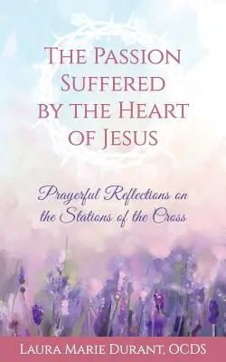 Utrpenie Ježišovho srdca: Modlitbové rozjímania o krížovej ceste - The Passion Suffered by the Heart of Jesus: Prayerful Reflections on the Stations of the Cross