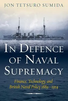 Na obranu námornej nadvlády: Financie, technológie a britská námorná politika v rokoch 1889 - 1914 - In Defence of Naval Supremacy: Finance, Technology, and British Naval Policy, 1889-1914